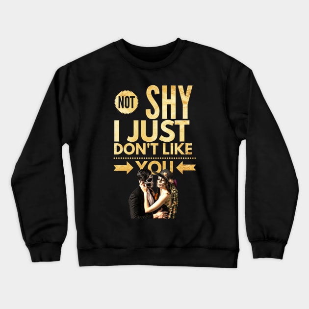 Not Shy, I just don't like YOU Crewneck Sweatshirt by PersianFMts